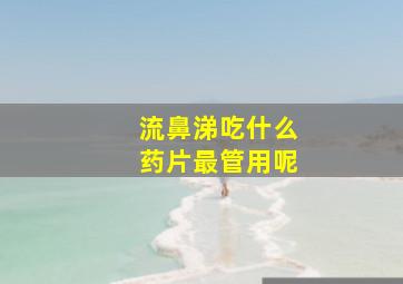 流鼻涕吃什么药片最管用呢