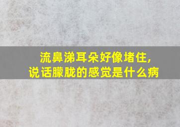 流鼻涕耳朵好像堵住,说话朦胧的感觉是什么病