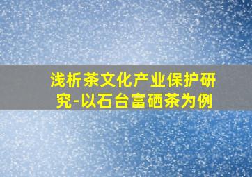 浅析茶文化产业保护研究-以石台富硒茶为例