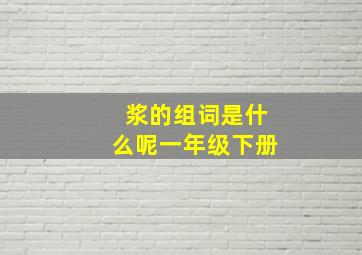 浆的组词是什么呢一年级下册