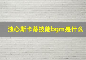 浊心斯卡蒂技能bgm是什么