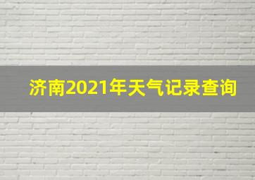 济南2021年天气记录查询