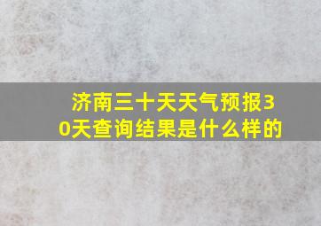 济南三十天天气预报30天查询结果是什么样的