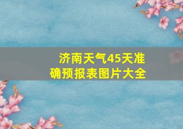 济南天气45天准确预报表图片大全