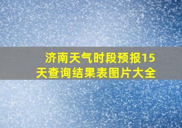 济南天气时段预报15天查询结果表图片大全