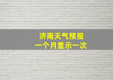 济南天气预报一个月显示一次