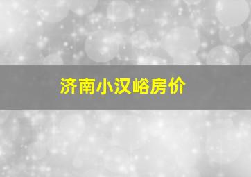 济南小汉峪房价