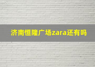 济南恒隆广场zara还有吗