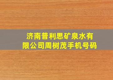 济南普利思矿泉水有限公司周树茂手机号码