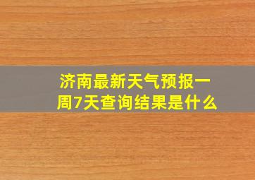 济南最新天气预报一周7天查询结果是什么