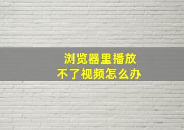 浏览器里播放不了视频怎么办