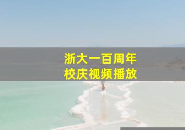 浙大一百周年校庆视频播放