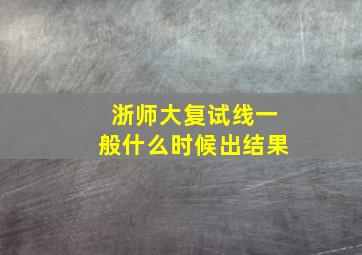 浙师大复试线一般什么时候出结果