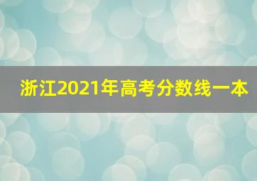 浙江2021年高考分数线一本