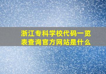 浙江专科学校代码一览表查询官方网站是什么