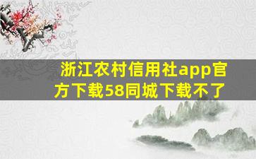 浙江农村信用社app官方下载58同城下载不了