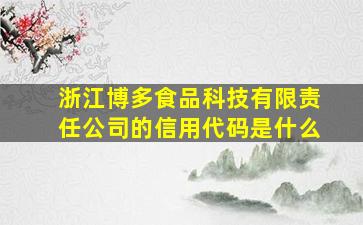 浙江博多食品科技有限责任公司的信用代码是什么