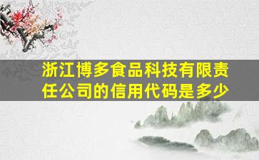 浙江博多食品科技有限责任公司的信用代码是多少