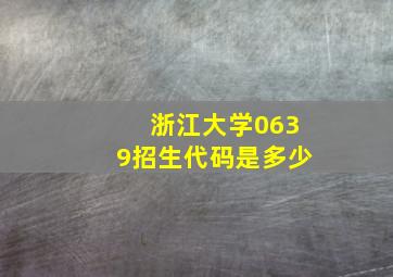 浙江大学0639招生代码是多少