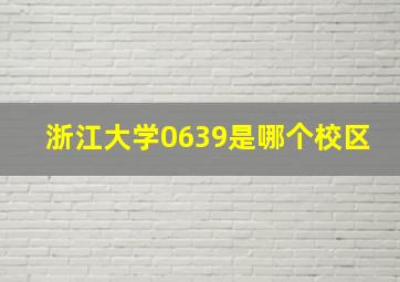 浙江大学0639是哪个校区