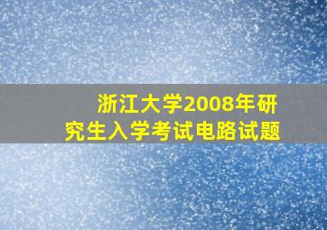 浙江大学2008年研究生入学考试电路试题