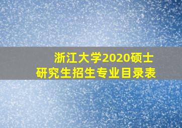 浙江大学2020硕士研究生招生专业目录表