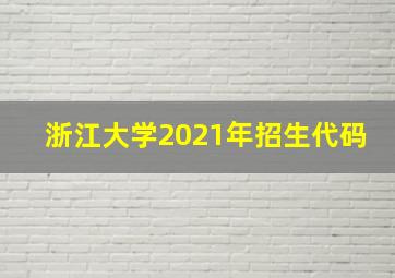 浙江大学2021年招生代码