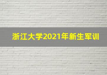 浙江大学2021年新生军训