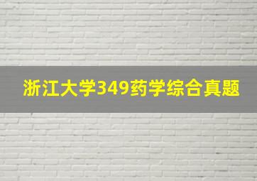 浙江大学349药学综合真题