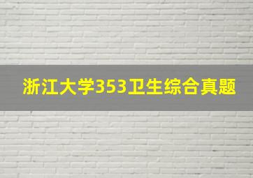 浙江大学353卫生综合真题