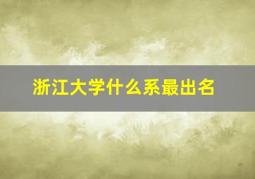 浙江大学什么系最出名