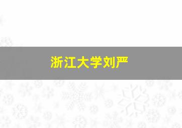 浙江大学刘严