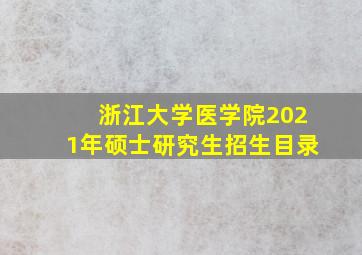 浙江大学医学院2021年硕士研究生招生目录