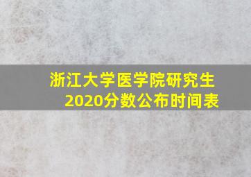 浙江大学医学院研究生2020分数公布时间表