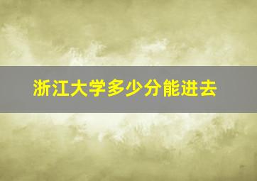 浙江大学多少分能进去