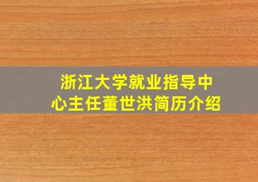 浙江大学就业指导中心主任董世洪简历介绍