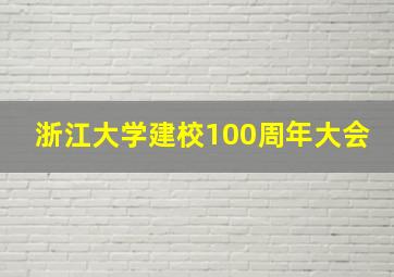 浙江大学建校100周年大会