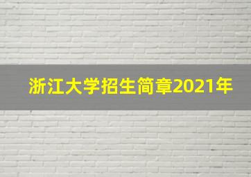 浙江大学招生简章2021年