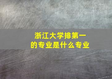 浙江大学排第一的专业是什么专业