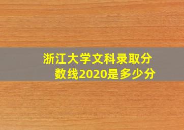 浙江大学文科录取分数线2020是多少分