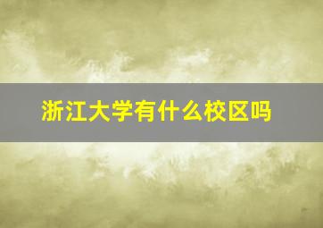 浙江大学有什么校区吗