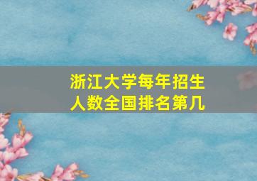 浙江大学每年招生人数全国排名第几