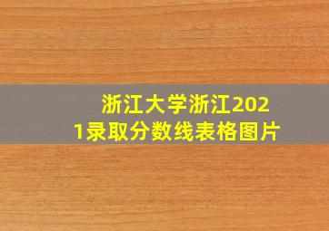 浙江大学浙江2021录取分数线表格图片