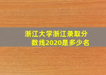 浙江大学浙江录取分数线2020是多少名