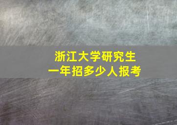 浙江大学研究生一年招多少人报考