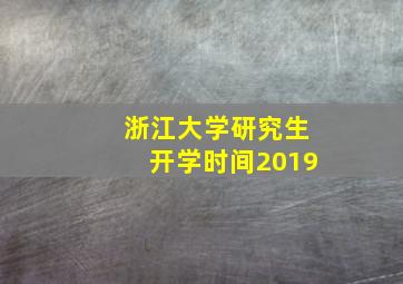 浙江大学研究生开学时间2019