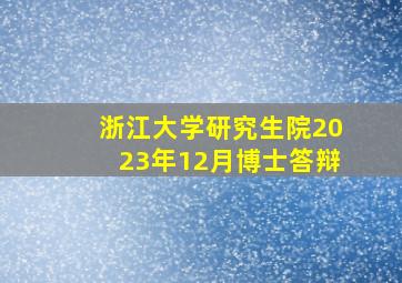 浙江大学研究生院2023年12月博士答辩