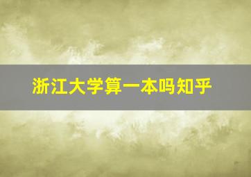 浙江大学算一本吗知乎