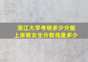 浙江大学考研多少分能上岸呢女生分数线是多少