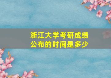 浙江大学考研成绩公布的时间是多少